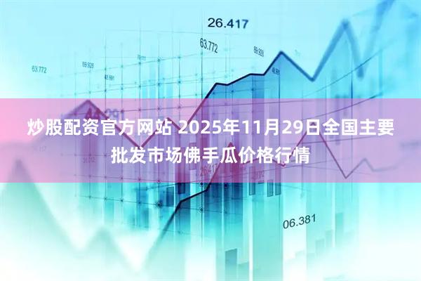 炒股配资官方网站 2025年11月29日全国主要批发市场佛手瓜价格行情